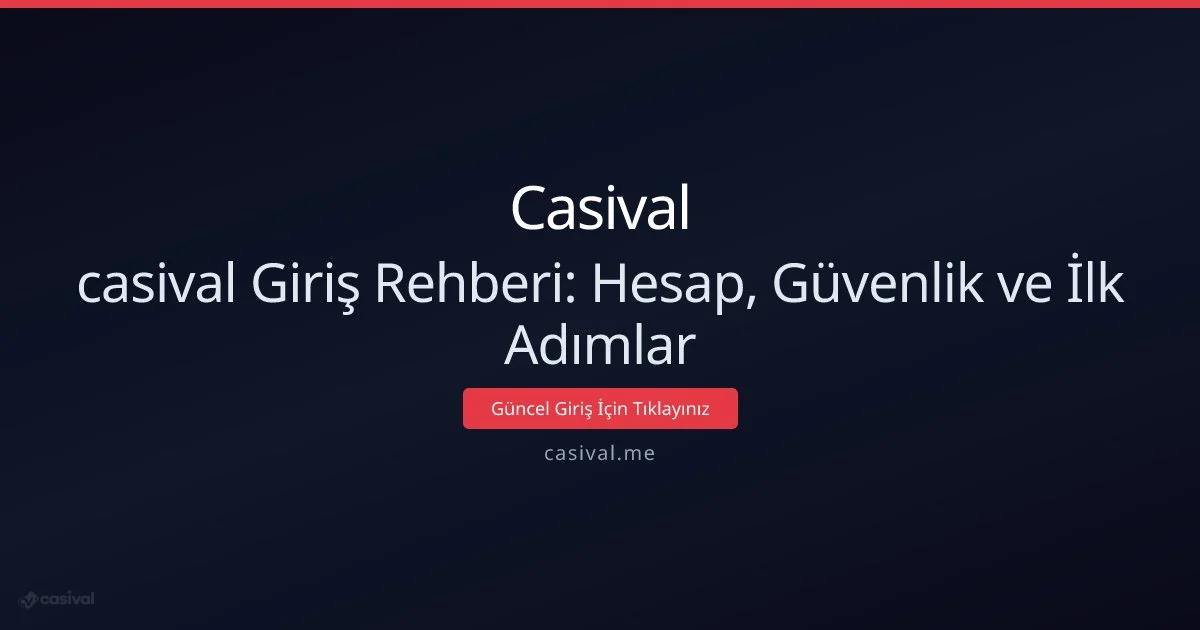 Casival Başlangıç Kılavuzu: Hesap, Güvenlik ve İlk Adımlar - Casival rehber görseli