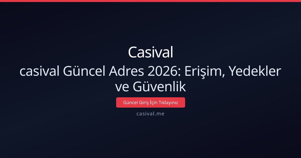 casival Güncel Adres 2026: Erişim, Yedekler ve Güvenlik