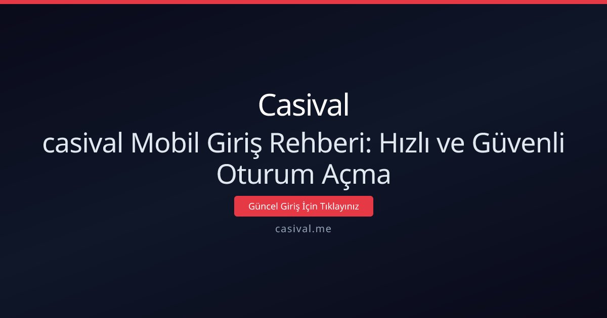 casival Mobil Giriş Rehberi: Hızlı ve Güvenli Oturum Açma