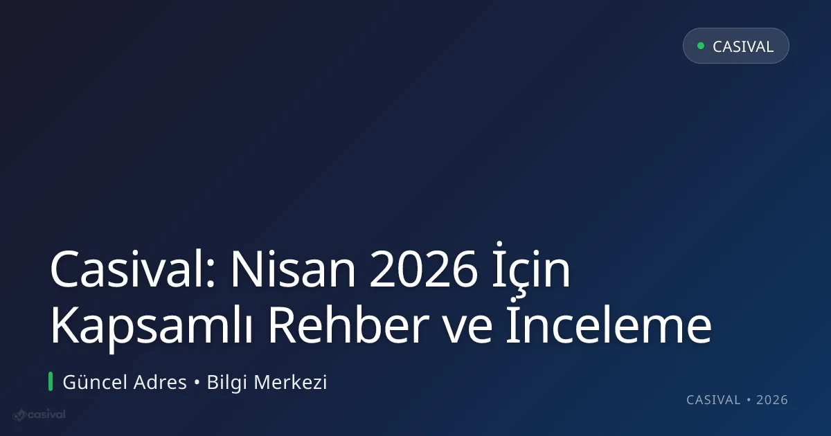 Casival: Nisan 2026 İçin Kapsamlı Rehber ve İnceleme - Casival rehber görseli