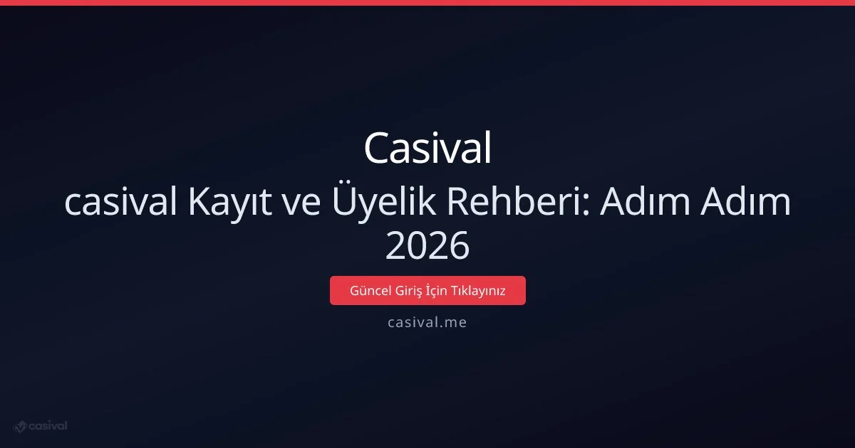Casival Üyelik Rehberi 2026: Hızlı ve Güvenli Kayıt - Casival rehber görseli