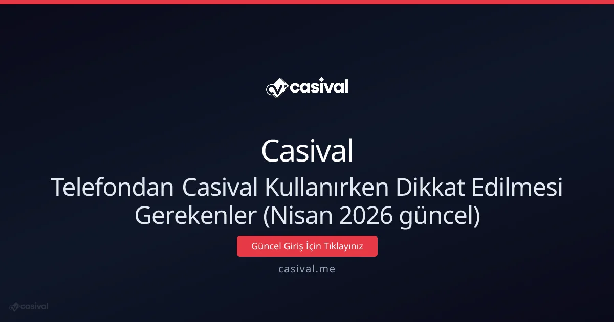 Telefondan Casival Kullanırken Dikkat Edilmesi Gerekenler - Casival rehber görseli
