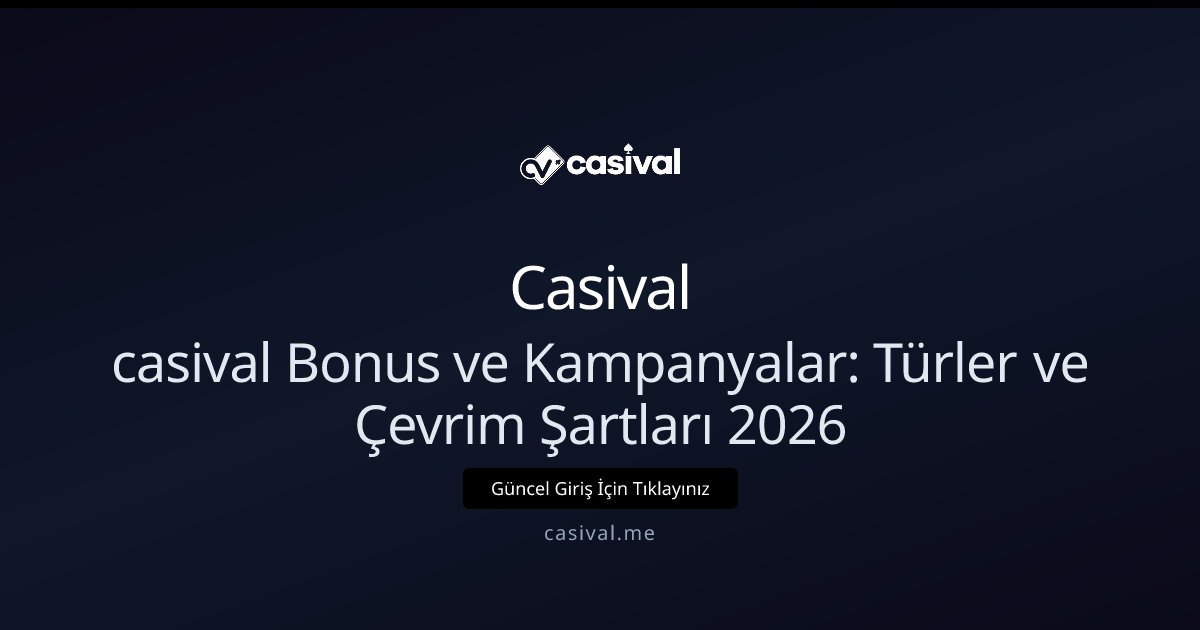 Casival casival Bonus ve Kampanyalar: Türler ve Çevrim Şartları 2026