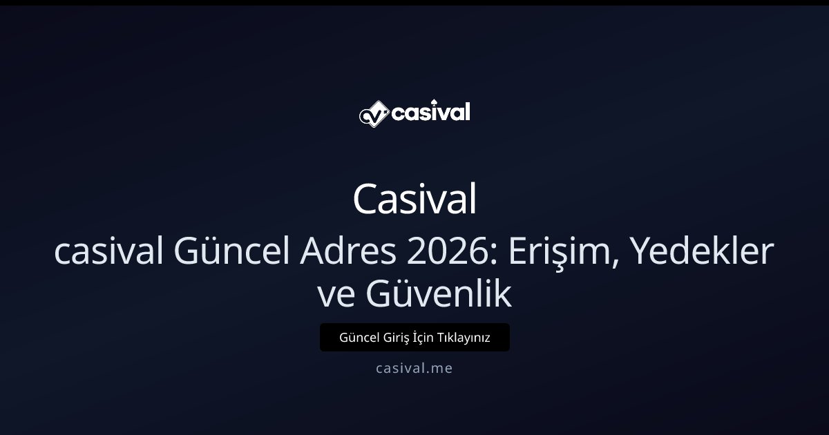 Casival casival Güncel Adres 2026: Erişim, Yedekler ve Güvenlik
