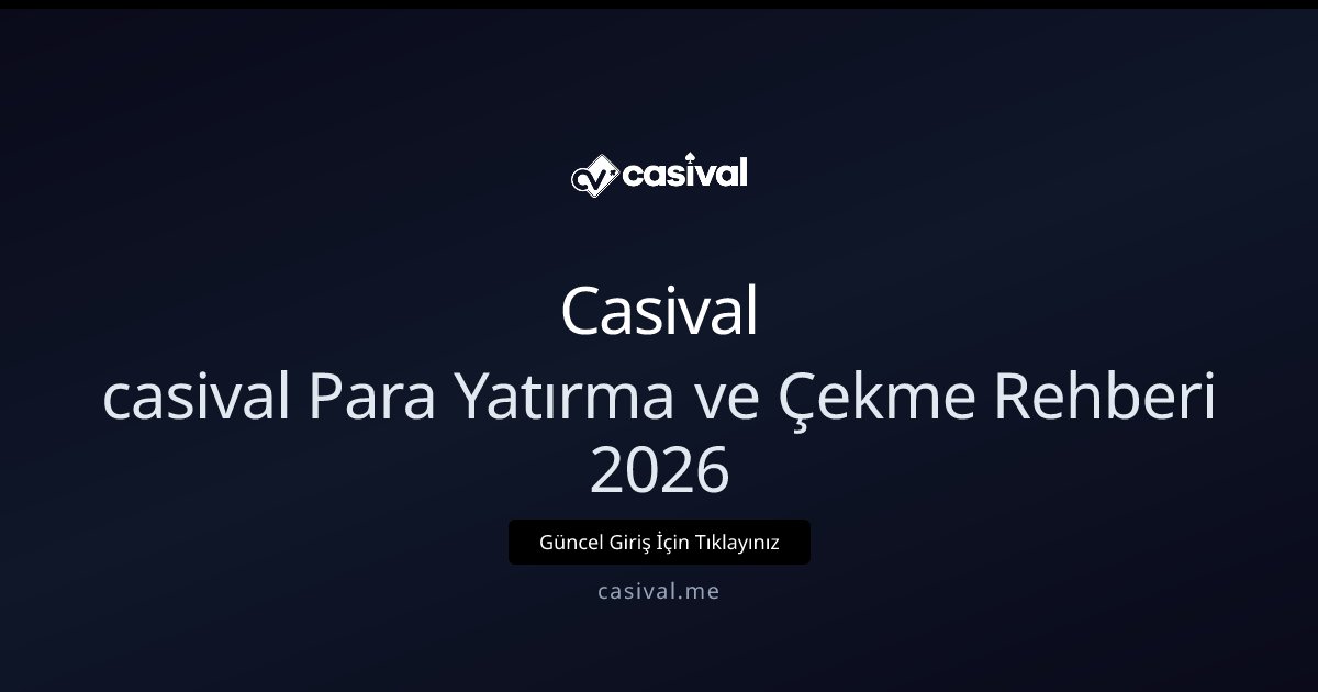 Casival casival Para Yatırma ve Çekme Rehberi 2026
