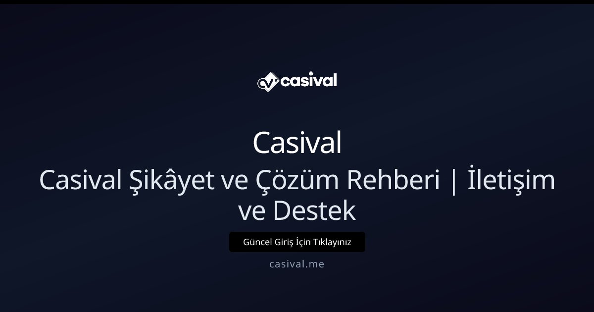 Casival Destek ve Şikâyet Rehberi | İletişim ve Yardım