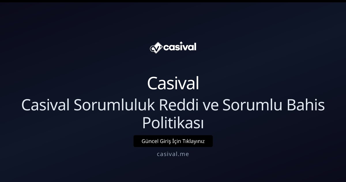 Casival Casival Sorumluluk Reddi ve Sorumlu Bahis Politikası